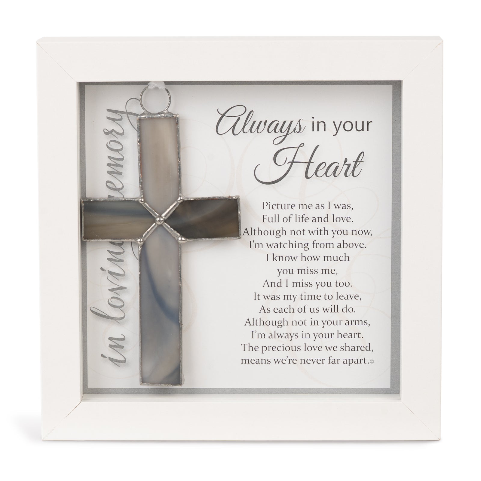 Memorial Gift: 4 1/4" gray stained glass cross with "Always in your Heart" sentiment in white shadow box frame.