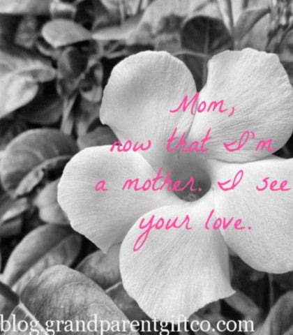 a flower with the text Mom, now that I'm a mother I see your love.
