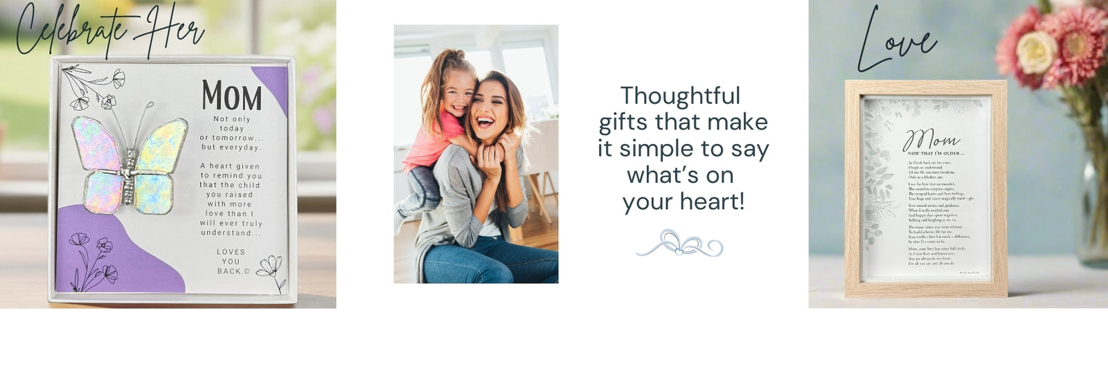 On the left, "Mom Love you Back" butterfly gift with the text "Celebrate Her", above, a photo of a mother and daughter with the text "Thoughtful gifts that make it simple to say what's on your heart!", on right "Mom, Now That I'm Older" frame with the text "Love".
