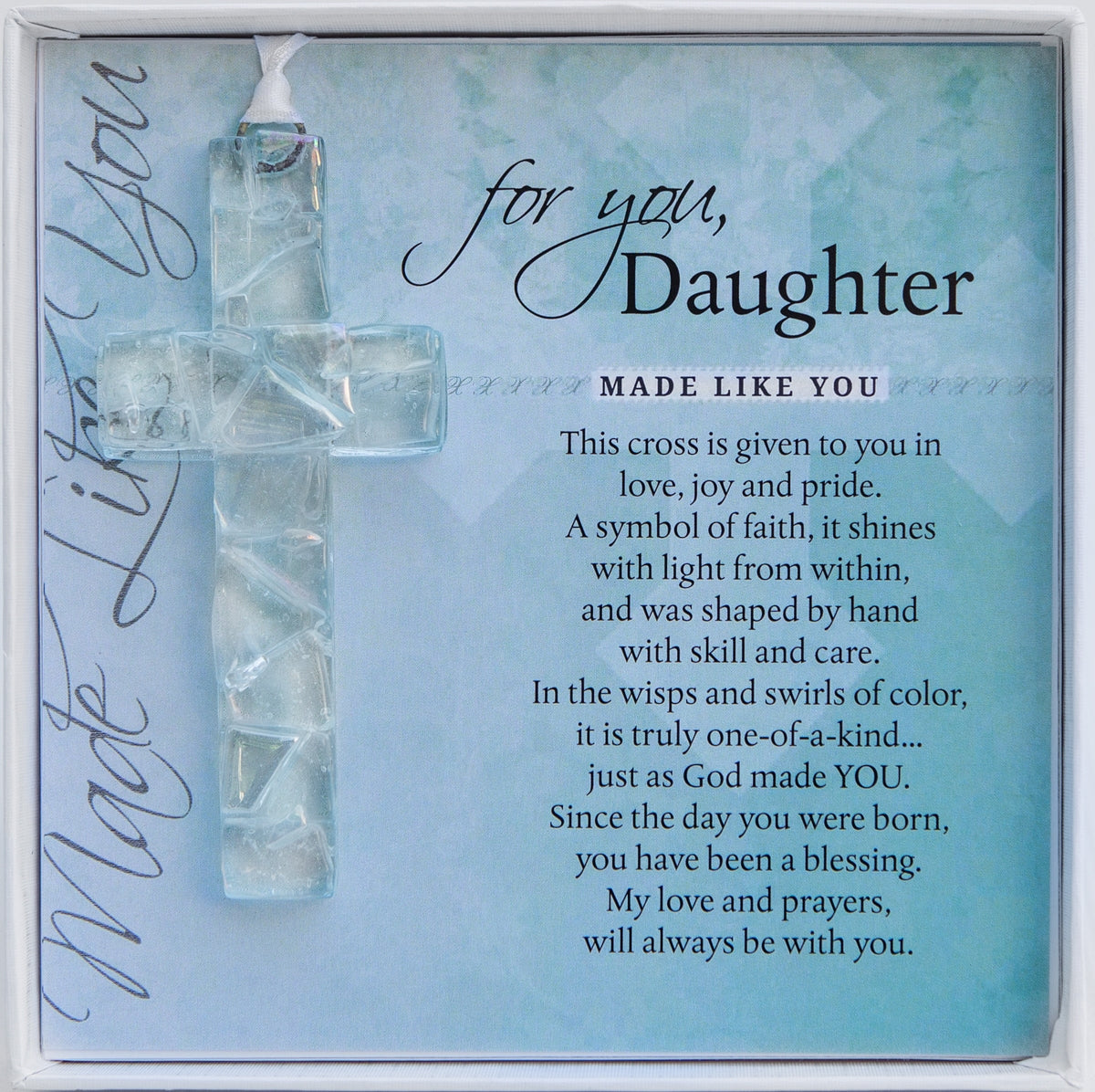 For You Daughter: Handmade clear mosaic glass cross with sentiment; packaged in a white 5.5"x5.5" box with a clear lid.